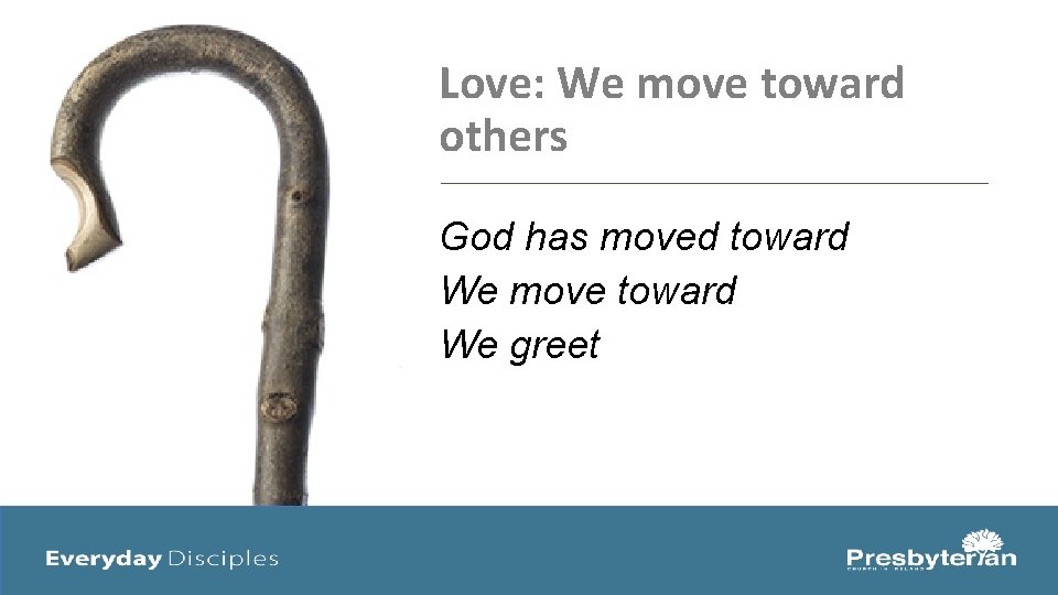 Love: We move toward others God has moved toward We move toward We greet