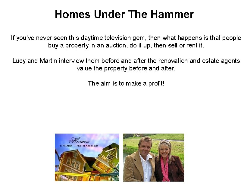 Homes Under The Hammer If you've never seen this daytime television gem, then what