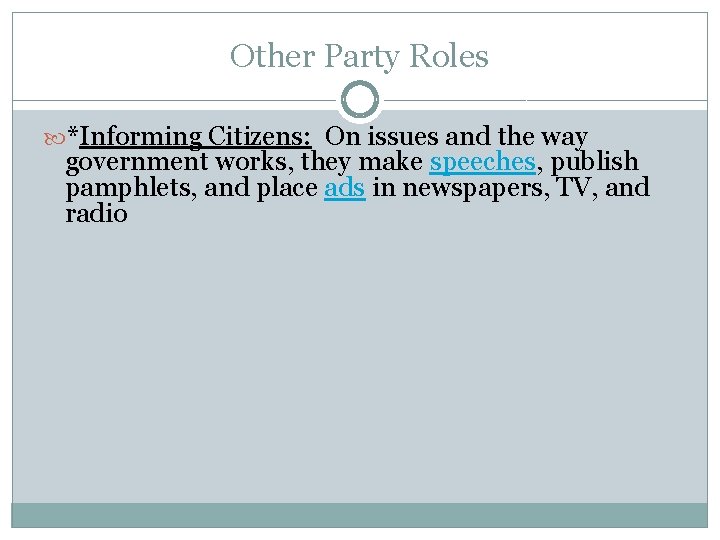 Other Party Roles *Informing Citizens: On issues and the way government works, they make