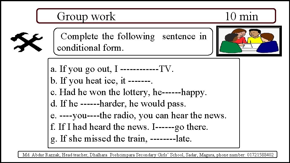 Group work 10 min Complete the following sentence in conditional form. a. If you