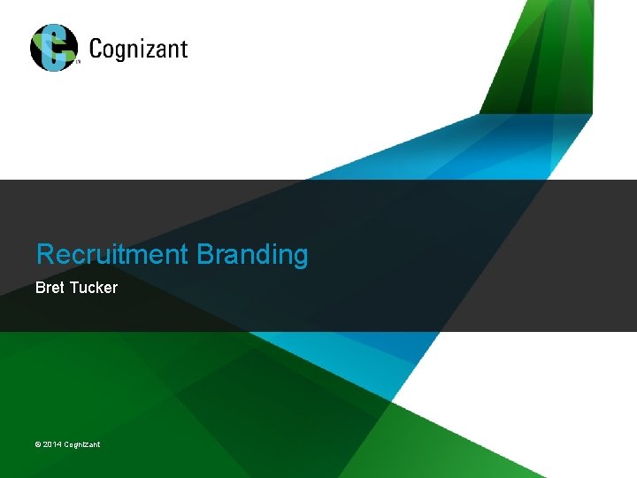 Recruitment Branding Bret Tucker © 2014 Cognizant 