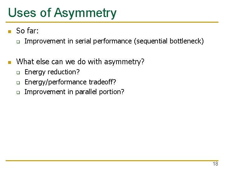 Uses of Asymmetry n So far: q n Improvement in serial performance (sequential bottleneck)