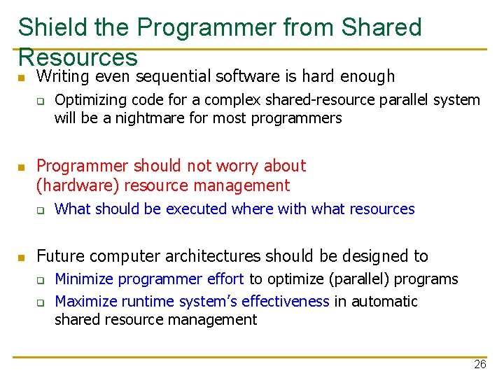 Shield the Programmer from Shared Resources n Writing even sequential software is hard enough