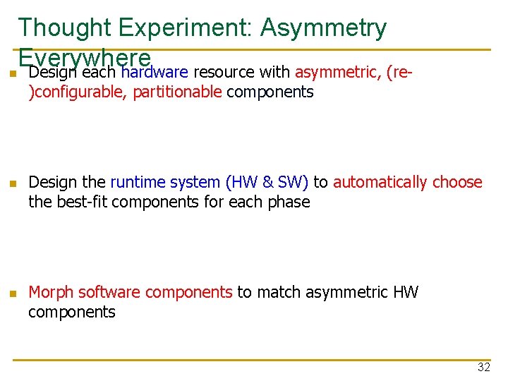 Thought Experiment: Asymmetry Everywhere n Design each hardware resource with asymmetric, (re)configurable, partitionable components