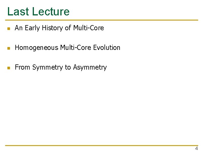 Last Lecture n An Early History of Multi-Core n Homogeneous Multi-Core Evolution n From