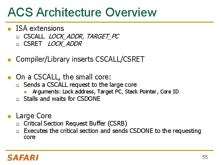 ACS Architecture Overview n ISA extensions q q CSCALL LOCK_ADDR, TARGET_PC CSRET LOCK_ADDR n