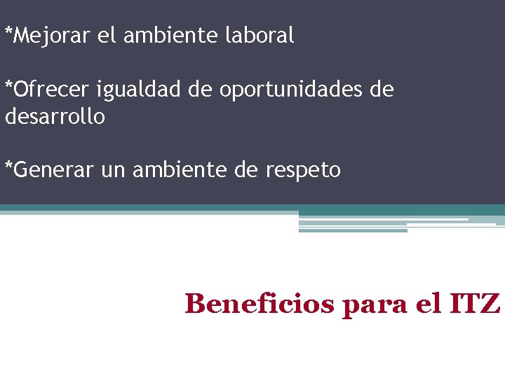 *Mejorar el ambiente laboral *Ofrecer igualdad de oportunidades de desarrollo *Generar un ambiente de