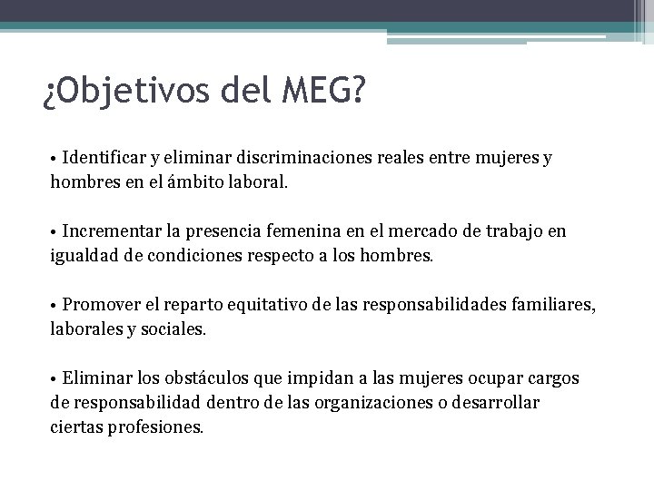 ¿Objetivos del MEG? • Identificar y eliminar discriminaciones reales entre mujeres y hombres en