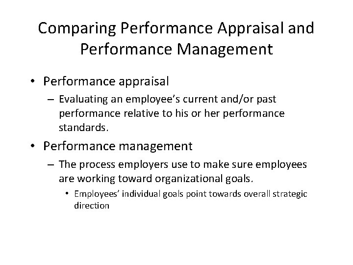 Comparing Performance Appraisal and Performance Management • Performance appraisal – Evaluating an employee’s current