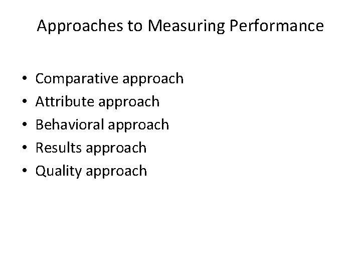 Approaches to Measuring Performance • • • Comparative approach Attribute approach Behavioral approach Results