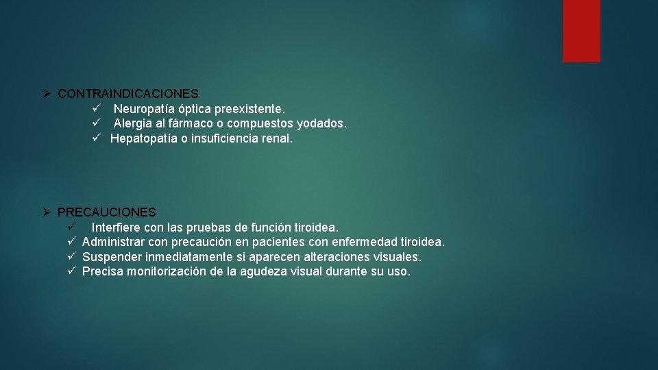 Ø CONTRAINDICACIONES ü Neuropatía óptica preexistente. ü Alergia al fármaco o compuestos yodados. ü