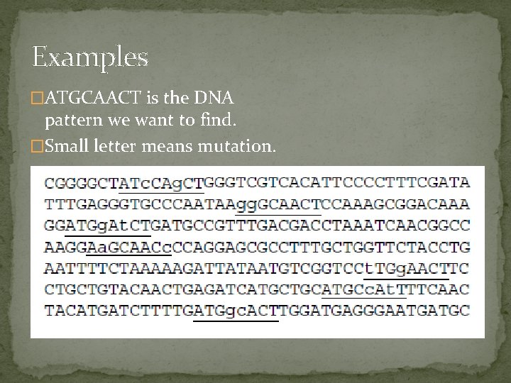Examples �ATGCAACT is the DNA pattern we want to find. �Small letter means mutation.