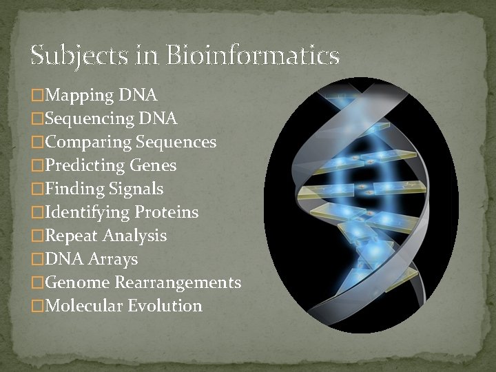 Subjects in Bioinformatics �Mapping DNA �Sequencing DNA �Comparing Sequences �Predicting Genes �Finding Signals �Identifying