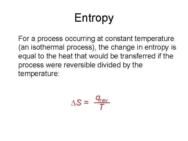 Entropy For a process occurring at constant temperature (an isothermal process), the change in