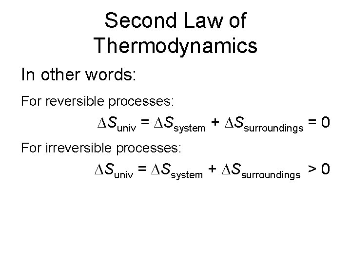 Second Law of Thermodynamics In other words: For reversible processes: Suniv = Ssystem +