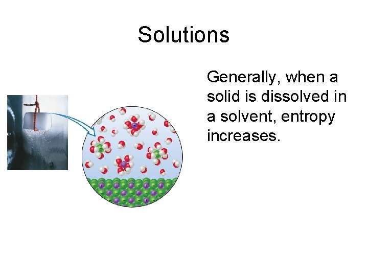 Solutions Generally, when a solid is dissolved in a solvent, entropy increases. 