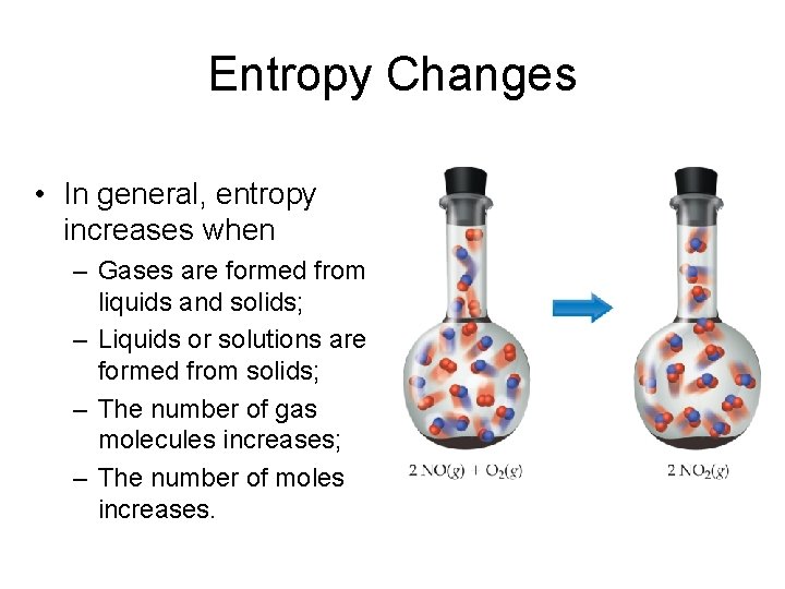 Entropy Changes • In general, entropy increases when – Gases are formed from liquids