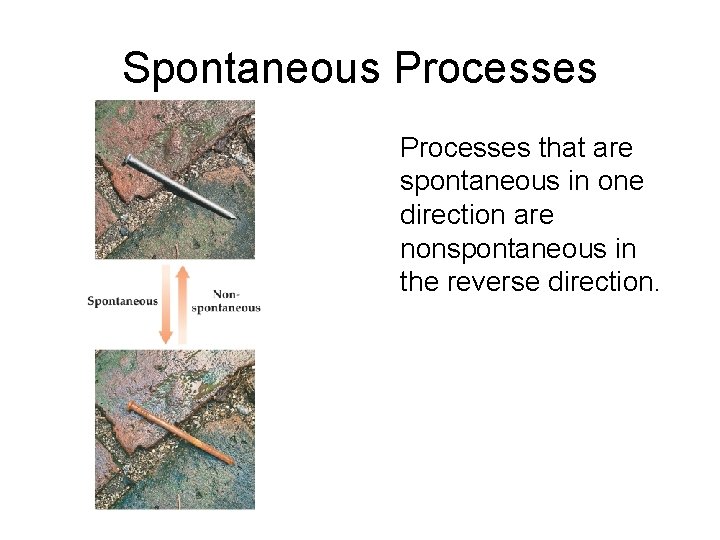 Spontaneous Processes that are spontaneous in one direction are nonspontaneous in the reverse direction.
