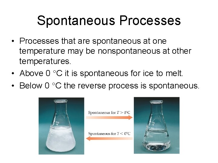 Spontaneous Processes • Processes that are spontaneous at one temperature may be nonspontaneous at