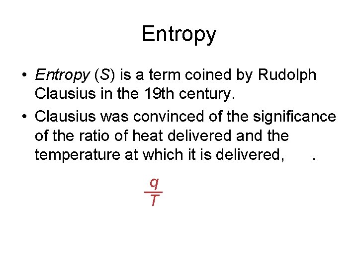 Entropy • Entropy (S) is a term coined by Rudolph Clausius in the 19