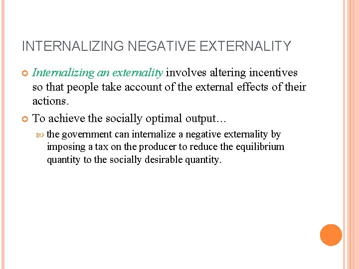 INTERNALIZING NEGATIVE EXTERNALITY Internalizing an externality involves altering incentives so that people take account INTERNALIZING NEGATIVE EXTERNALITY Internalizing an externality involves altering incentives so that people take account