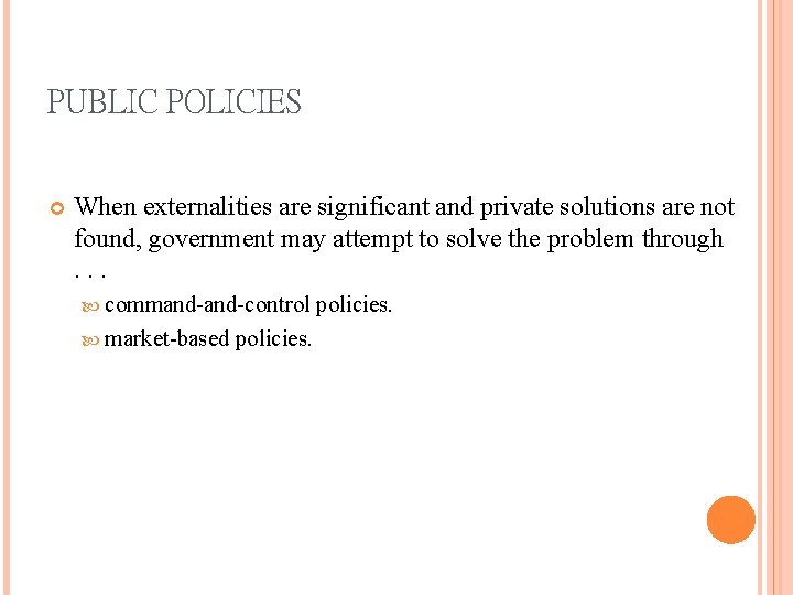 PUBLIC POLICIES When externalities are significant and private solutions are not found, government may PUBLIC POLICIES When externalities are significant and private solutions are not found, government may