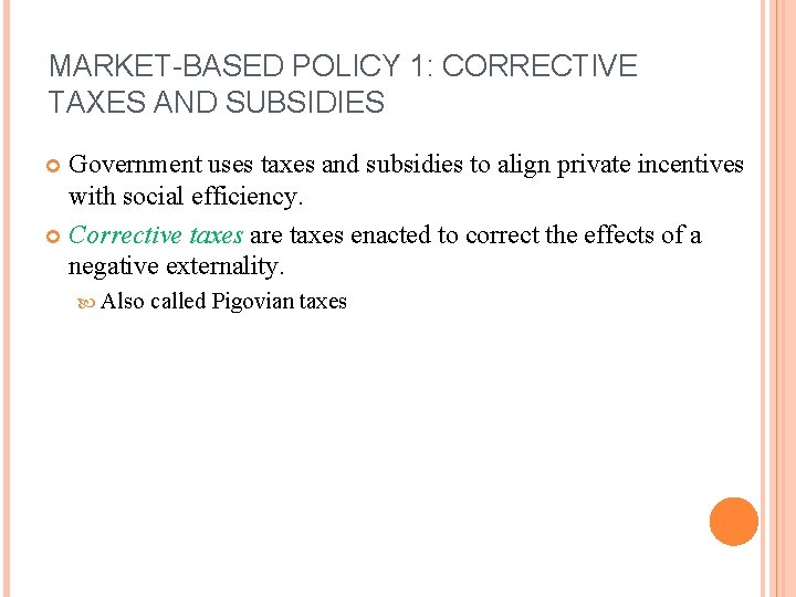 MARKET-BASED POLICY 1: CORRECTIVE TAXES AND SUBSIDIES Government uses taxes and subsidies to align MARKET-BASED POLICY 1: CORRECTIVE TAXES AND SUBSIDIES Government uses taxes and subsidies to align