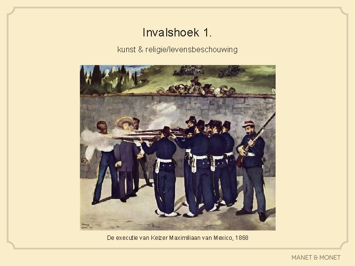 Invalshoek 1. kunst & religie/levensbeschouwing De executie van Keizer Maximiliaan van Mexico, 1868 