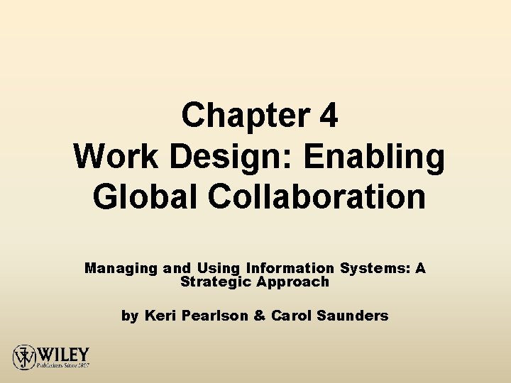 Chapter 4 Work Design: Enabling Global Collaboration Managing and Using Information Systems: A Strategic