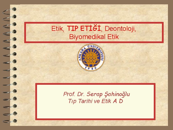 Etik, TIP ETİĞİ, Deontoloji, Biyomedikal Etik Prof. Dr. Serap Şahinoğlu Tıp Tarihi ve Etik