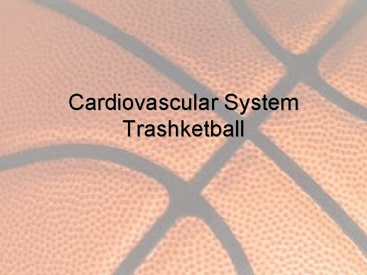 Cardiovascular System Trashketball 