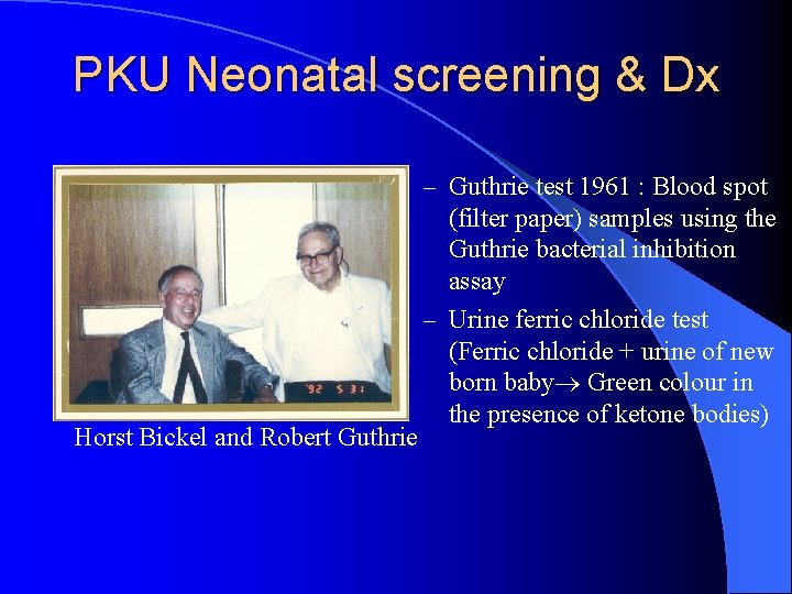 PKU Neonatal screening & Dx – Guthrie test 1961 : Blood spot Horst Bickel