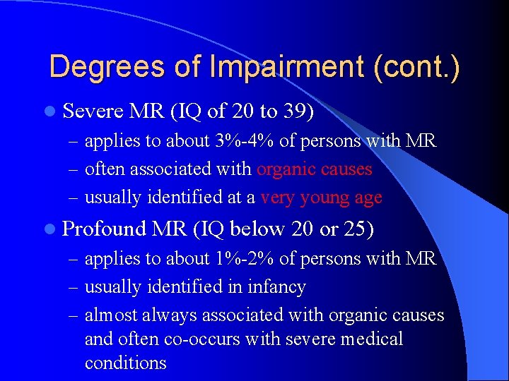 Degrees of Impairment (cont. ) l Severe MR (IQ of 20 to 39) –