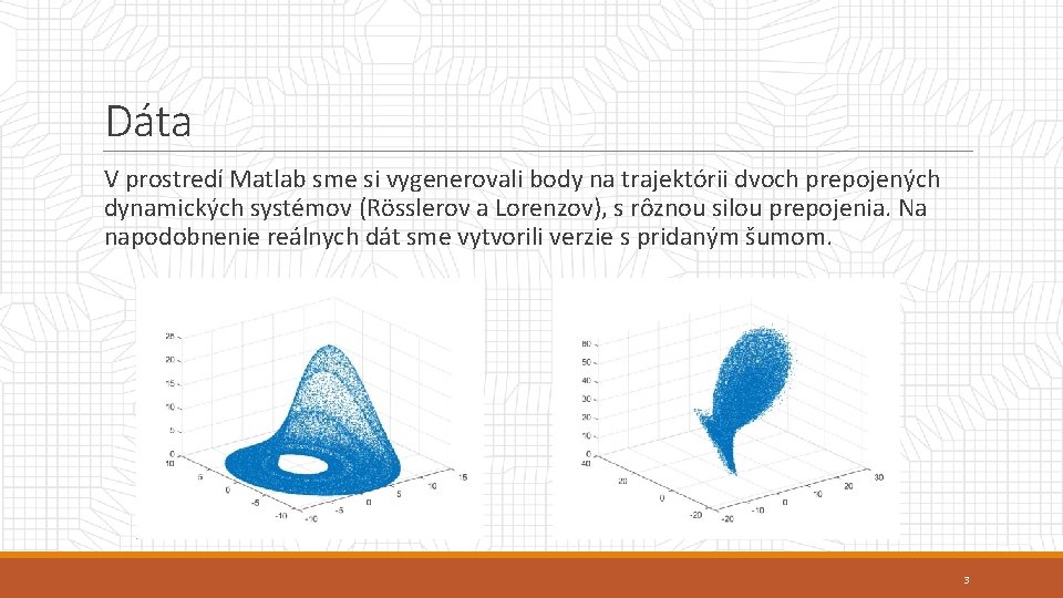 Dáta V prostredí Matlab sme si vygenerovali body na trajektórii dvoch prepojených dynamických systémov