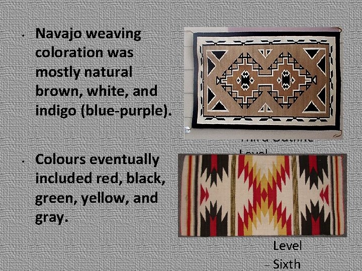  • Navajo weaving coloration was mostly natural brown, white, and indigo (blue-purple). Click