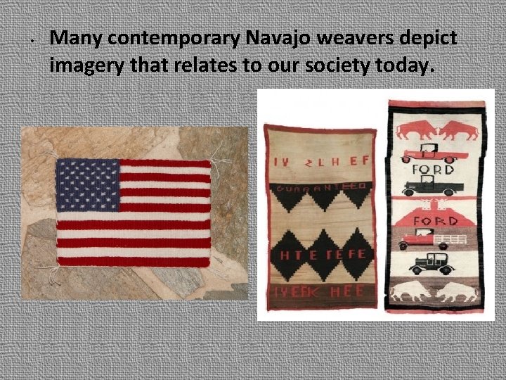  • Many contemporary Navajo weavers depict imagery that relates to our society today.