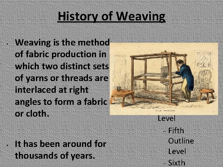 History of Weaving • • Weaving is the method of fabric production in which