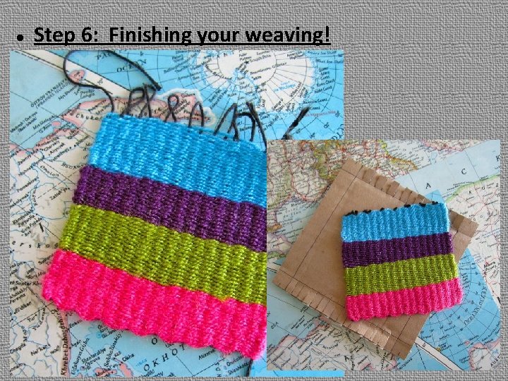  Step 6: Finishing your weaving! 
