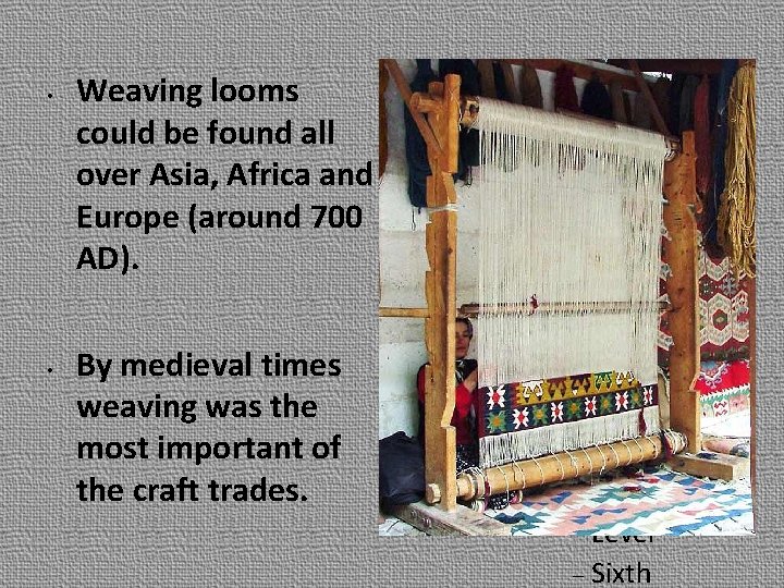  • Weaving looms could be found all over Asia, Africa and Europe (around