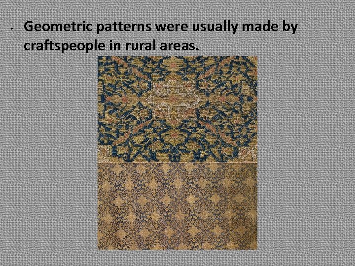  • Geometric patterns were usually made by craftspeople in rural areas. 