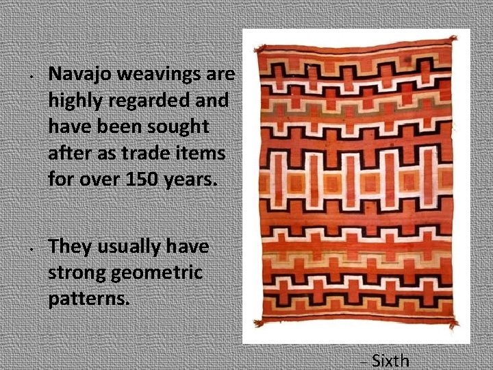  • • Navajo weavings are highly regarded and have been sought after as