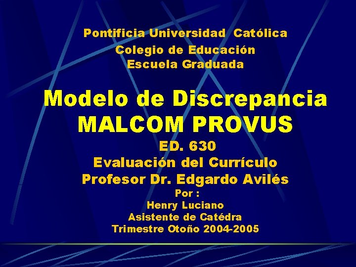 Pontificia Universidad Católica Colegio de Educación Escuela Graduada Modelo de Discrepancia MALCOM PROVUS ED.