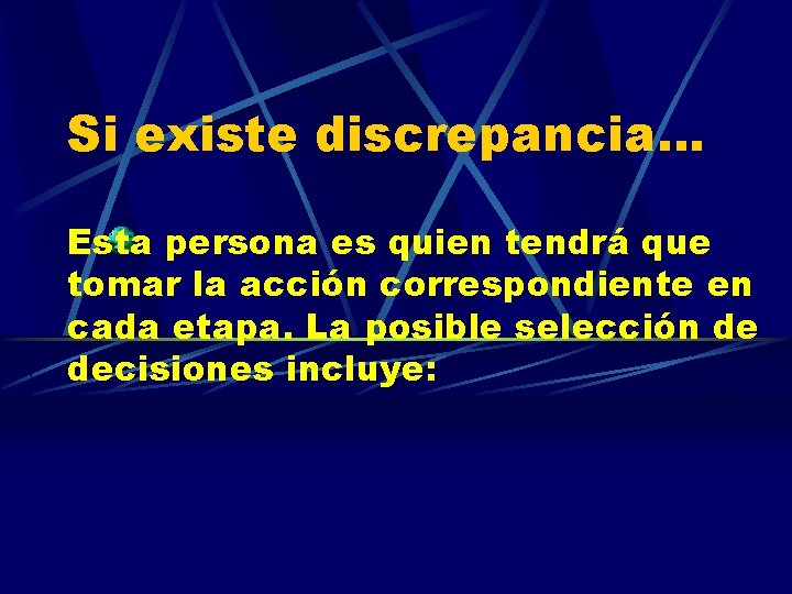 Si existe discrepancia… Esta persona es quien tendrá que tomar la acción correspondiente en