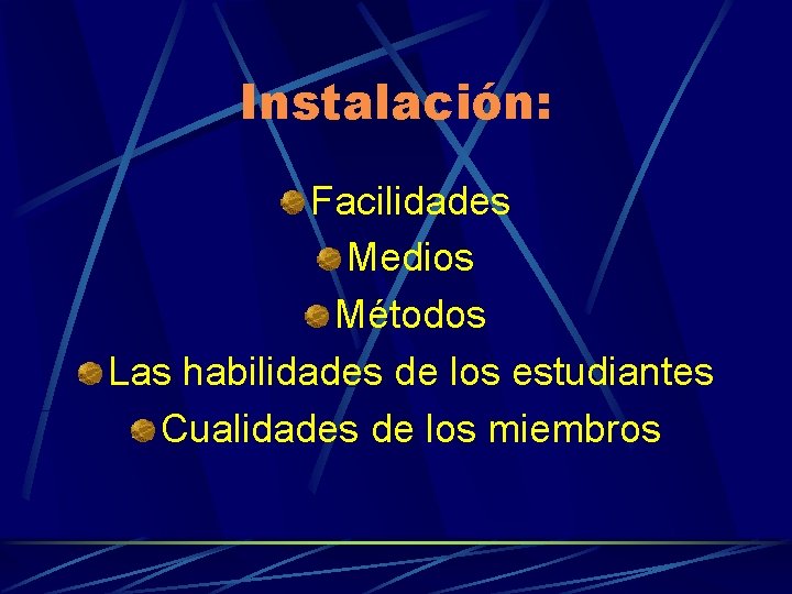 Instalación: Facilidades Medios Métodos Las habilidades de los estudiantes Cualidades de los miembros 