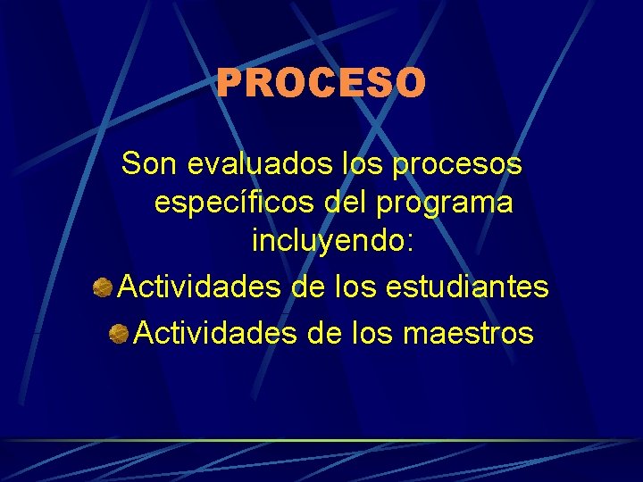 PROCESO Son evaluados los procesos específicos del programa incluyendo: Actividades de los estudiantes Actividades