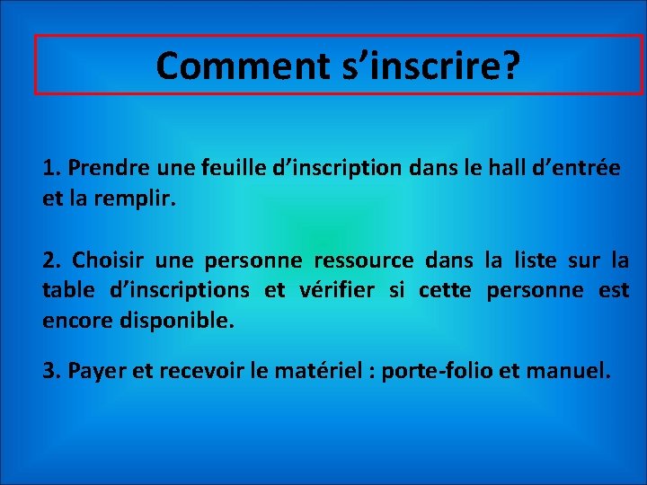 Comment s’inscrire? 1. Prendre une feuille d’inscription dans le hall d’entrée et la remplir.