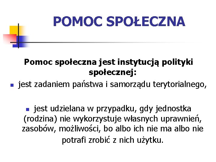 POMOC SPOŁECZNA n Pomoc społeczna jest instytucją polityki społecznej: jest zadaniem państwa i samorządu