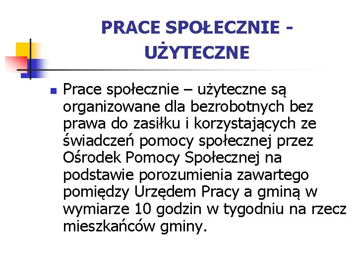 PRACE SPOŁECZNIE UŻYTECZNE n Prace społecznie – użyteczne są organizowane dla bezrobotnych bez prawa