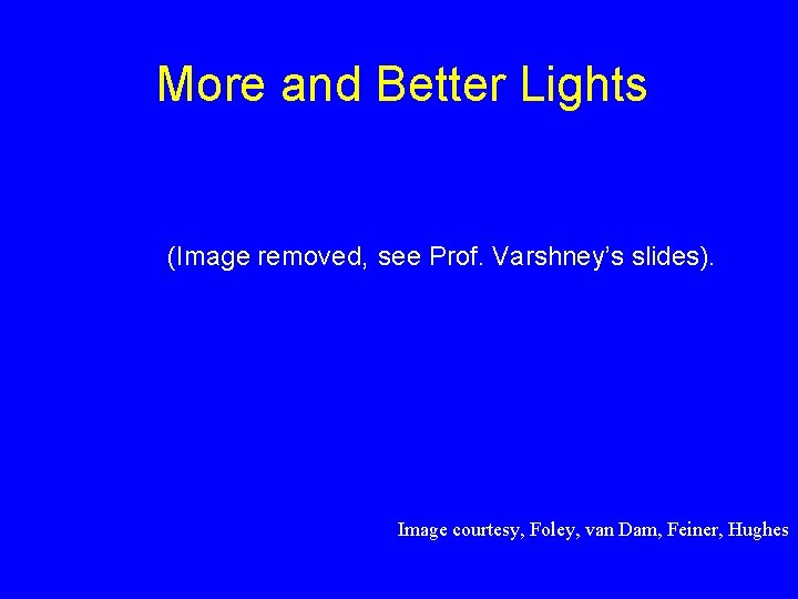 More and Better Lights (Image removed, see Prof. Varshney’s slides). Image courtesy, Foley, van More and Better Lights (Image removed, see Prof. Varshney’s slides). Image courtesy, Foley, van