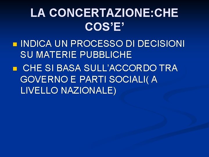 LA CONCERTAZIONE: CHE COS’E’ INDICA UN PROCESSO DI DECISIONI SU MATERIE PUBBLICHE n CHE